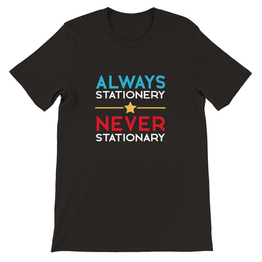 Always Stationery Never Stationary - Premium Unisex Crewneck T-shirt - Black