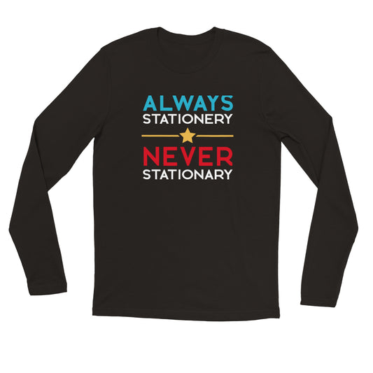 Always Stationery Never Stationary - Black Premium Unisex Longsleeve T-shirt